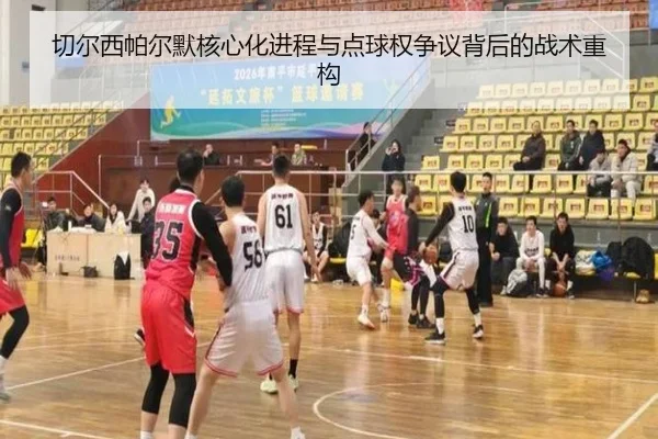 切尔西帕尔默核心化进程与点球权争议背后的战术重构