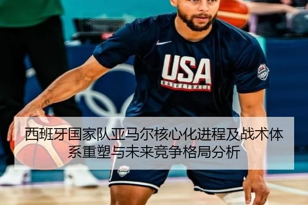 西班牙国家队亚马尔核心化进程及战术体系重塑与未来竞争格局分析