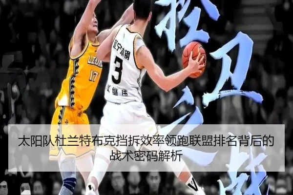 太阳队杜兰特布克挡拆效率领跑联盟排名背后的战术密码解析