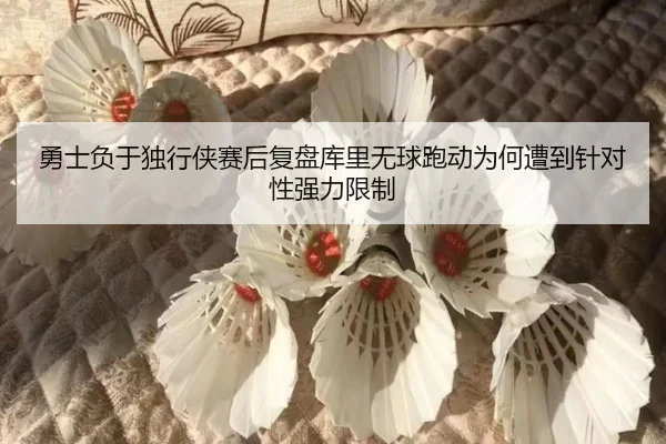勇士负于独行侠赛后复盘库里无球跑动为何遭到针对性强力限制
